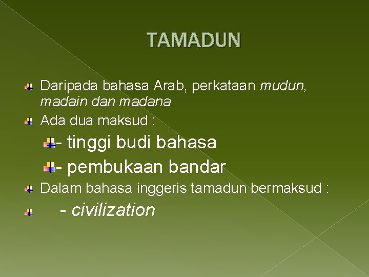 TAMADUN Daripada bahasa Arab, perkataan mudun, madain dan madana Ada dua maksud : -