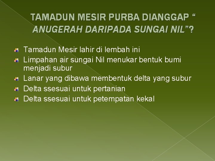 TAMADUN MESIR PURBA DIANGGAP “ ANUGERAH DARIPADA SUNGAI NIL”? Tamadun Mesir lahir di lembah