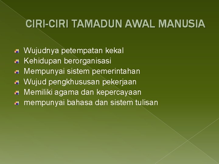 CIRI-CIRI TAMADUN AWAL MANUSIA Wujudnya petempatan kekal Kehidupan berorganisasi Mempunyai sistem pemerintahan Wujud pengkhususan