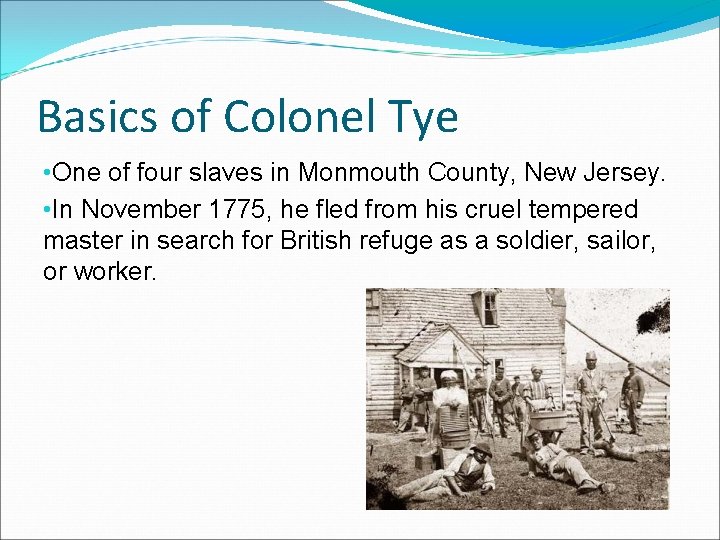 Basics of Colonel Tye • One of four slaves in Monmouth County, New Jersey.