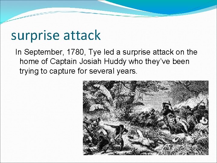 surprise attack In September, 1780, Tye led a surprise attack on the home of