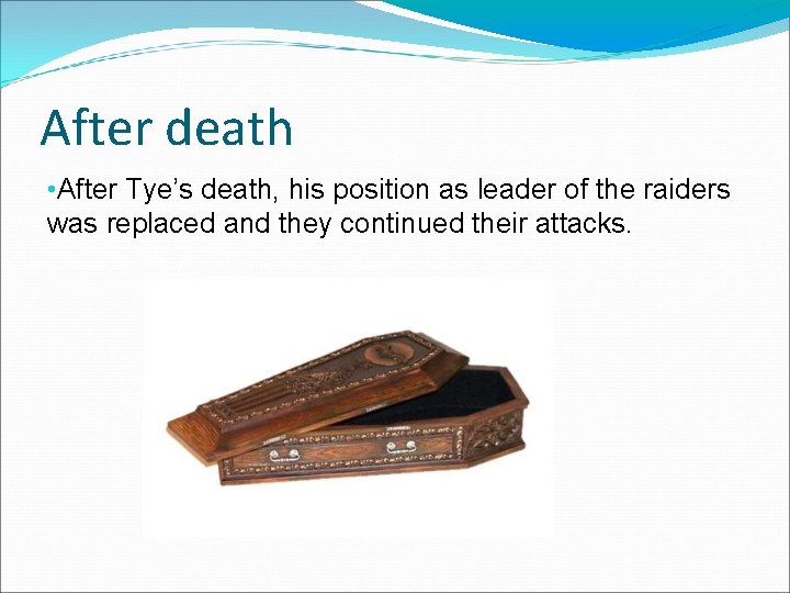 After death • After Tye’s death, his position as leader of the raiders was
