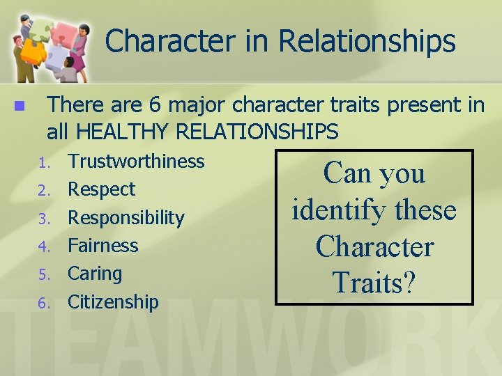 Character in Relationships n There are 6 major character traits present in all HEALTHY