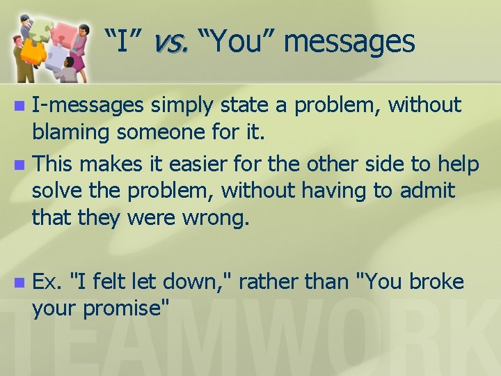 “I” vs. “You” messages I-messages simply state a problem, without blaming someone for it.