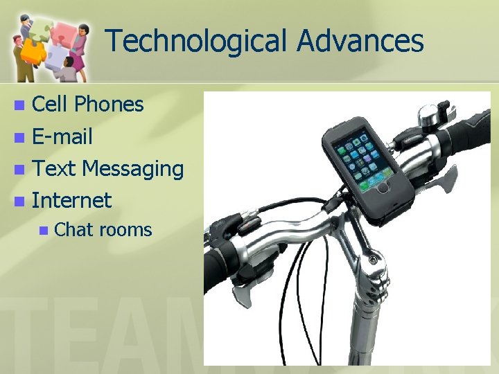 Technological Advances Cell Phones n E-mail n Text Messaging n Internet n n Chat
