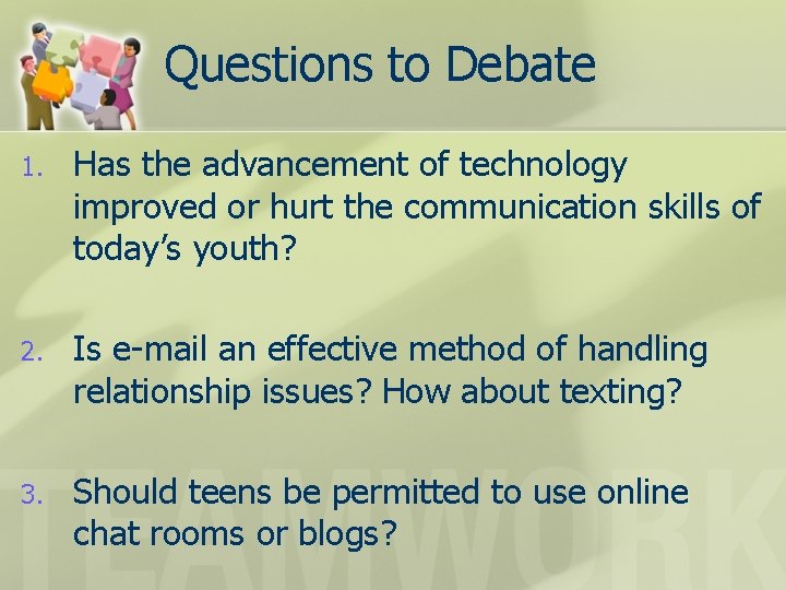 Questions to Debate 1. Has the advancement of technology improved or hurt the communication