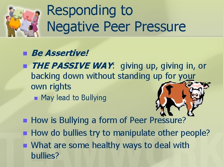 Responding to Negative Peer Pressure n n Be Assertive! THE PASSIVE WAY: giving up,