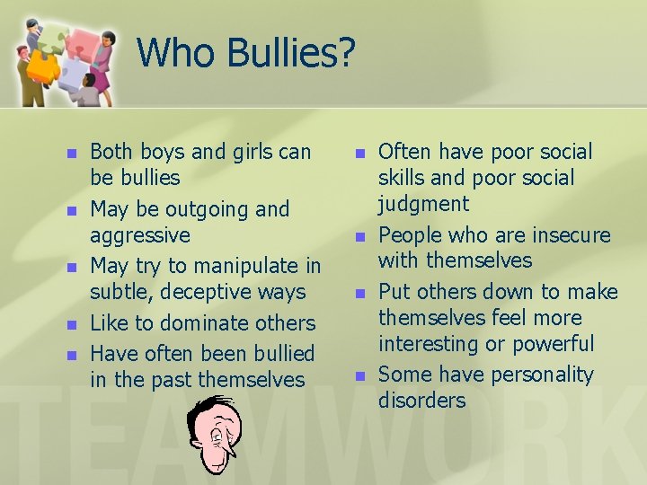 Who Bullies? n n n Both boys and girls can be bullies May be