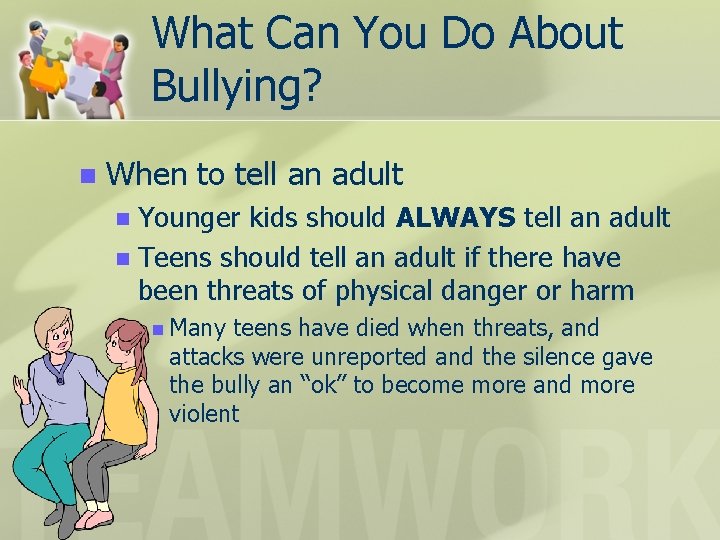 What Can You Do About Bullying? n When to tell an adult Younger kids