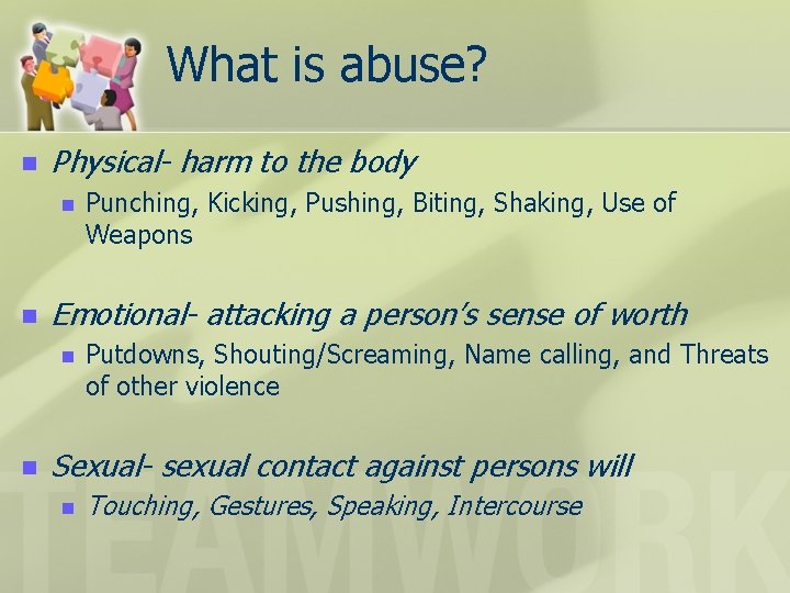 What is abuse? n Physical- harm to the body n n Emotional- attacking a