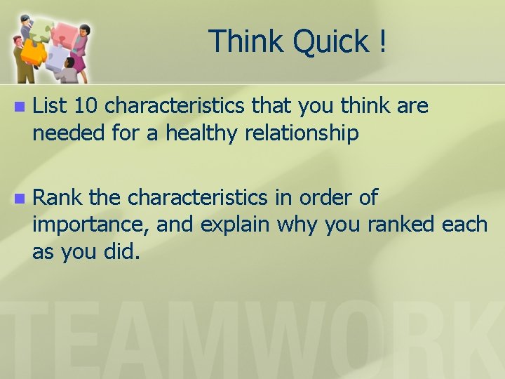 Think Quick ! n List 10 characteristics that you think are needed for a