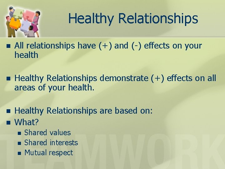 Healthy Relationships n All relationships have (+) and (-) effects on your health n