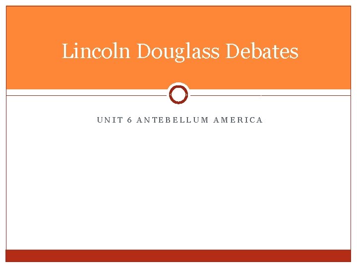 Lincoln Douglass Debates UNIT 6 ANTEBELLUM AMERICA 