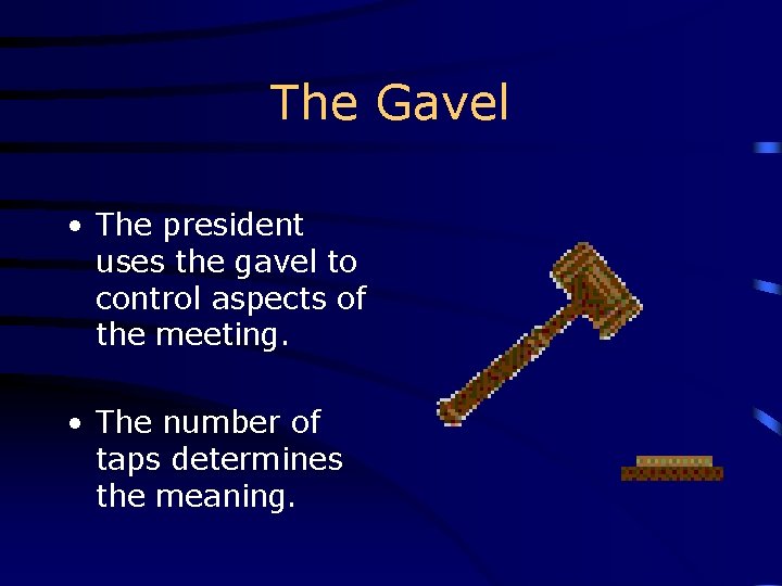 The Gavel • The president uses the gavel to control aspects of the meeting.