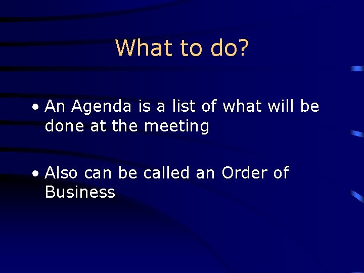 What to do? • An Agenda is a list of what will be done