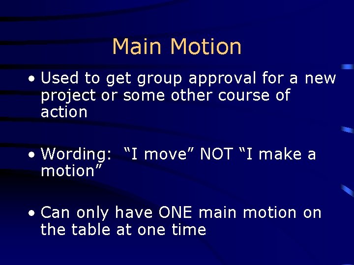Main Motion • Used to get group approval for a new project or some