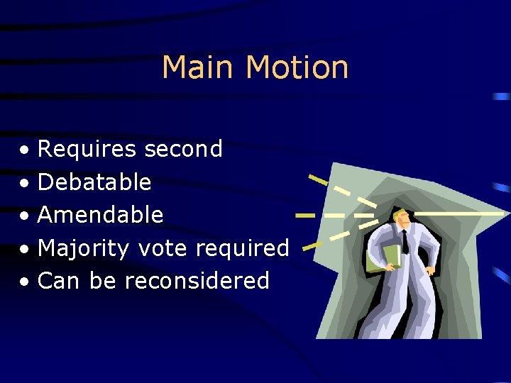Main Motion • Requires second • Debatable • Amendable • Majority vote required •