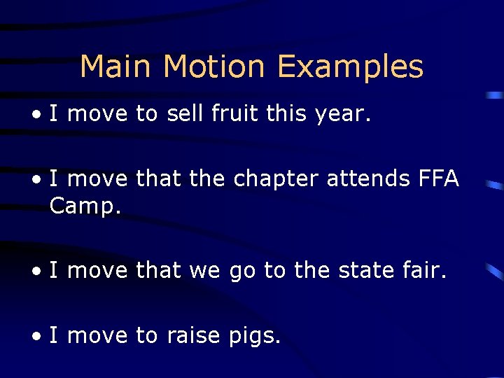 Main Motion Examples • I move to sell fruit this year. • I move