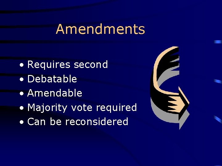 Amendments • Requires second • Debatable • Amendable • Majority vote required • Can