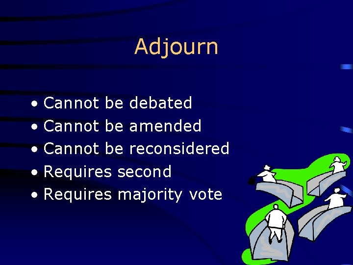 Adjourn • Cannot be debated • Cannot be amended • Cannot be reconsidered •