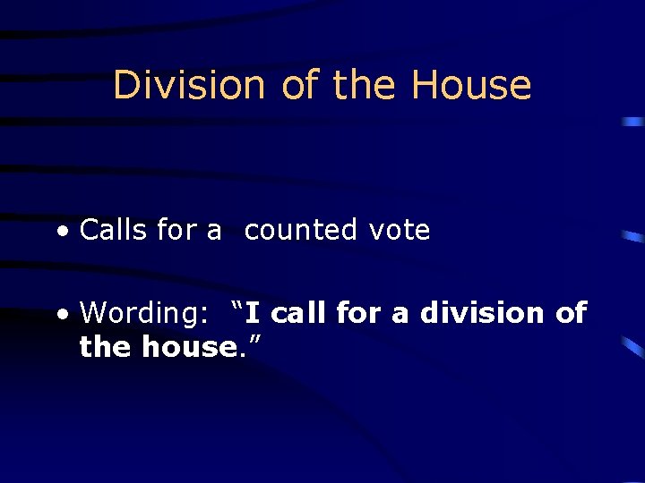 Division of the House • Calls for a counted vote • Wording: “I call