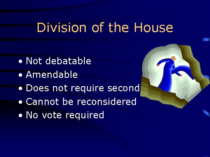 Division of the House • Not debatable • Amendable • Does not require second