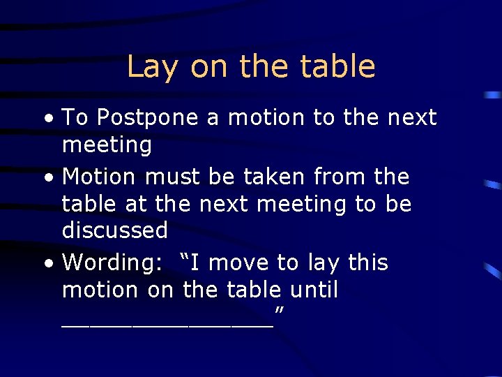 Lay on the table • To Postpone a motion to the next meeting •