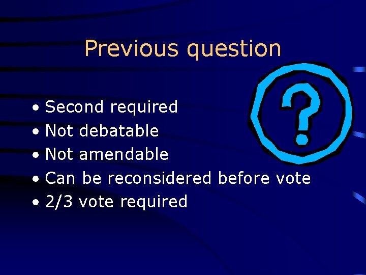 Previous question • Second required • Not debatable • Not amendable • Can be