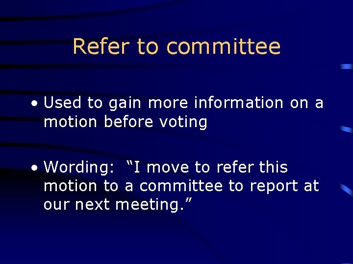 Refer to committee • Used to gain more information on a motion before voting