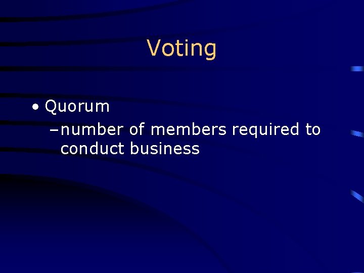 Voting • Quorum – number of members required to conduct business 