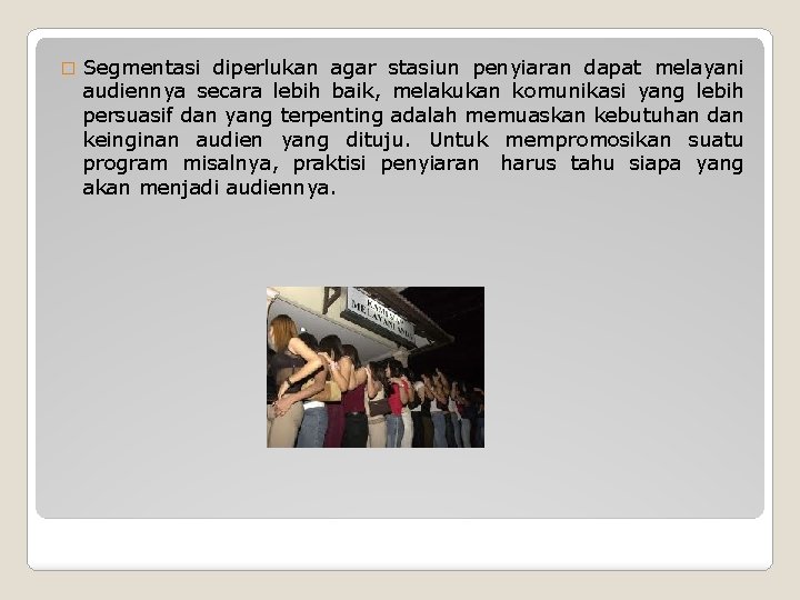 � Segmentasi diperlukan agar stasiun penyiaran dapat melayani audiennya secara lebih baik, melakukan komunikasi