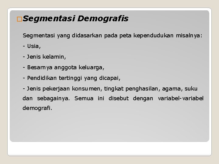 �Segmentasi Demografis Segmentasi yang didasarkan pada peta kependudukan misalnya: - Usia, - Jenis kelamin,