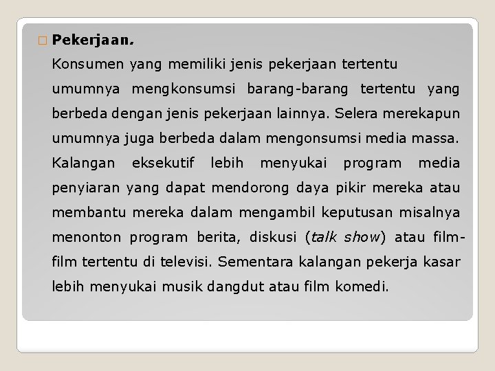 � Pekerjaan. Konsumen yang memiliki jenis pekerjaan tertentu umumnya mengkonsumsi barang-barang tertentu yang berbeda