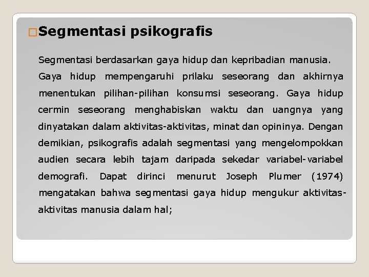 �Segmentasi psikografis Segmentasi berdasarkan gaya hidup dan kepribadian manusia. Gaya hidup mempengaruhi prilaku seseorang