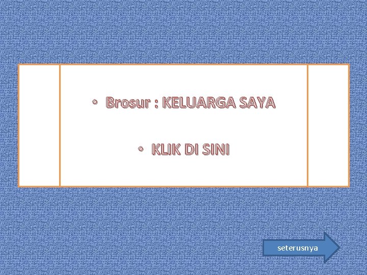  • Brosur : KELUARGA SAYA • KLIK DI SINI seterusnya 