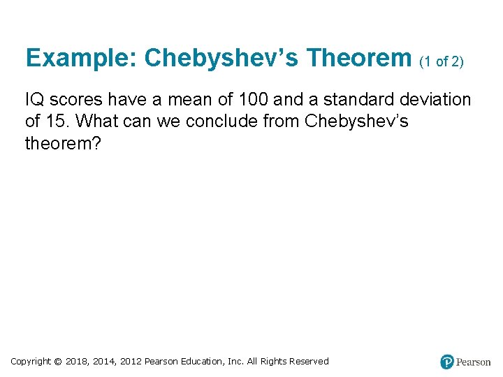 Example: Chebyshev’s Theorem (1 of 2) IQ scores have a mean of 100 and