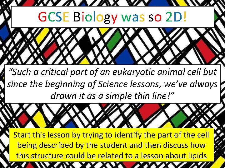 GCSE Biology was so 2 D! “Such a critical part of an eukaryotic animal
