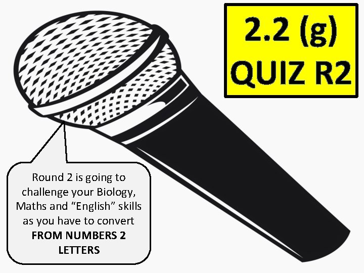 2. 2 (g) QUIZ R 2 Round 2 is going to challenge your Biology,