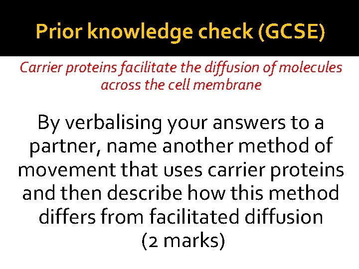 Prior knowledge check (GCSE) Carrier proteins facilitate the diffusion of molecules across the cell