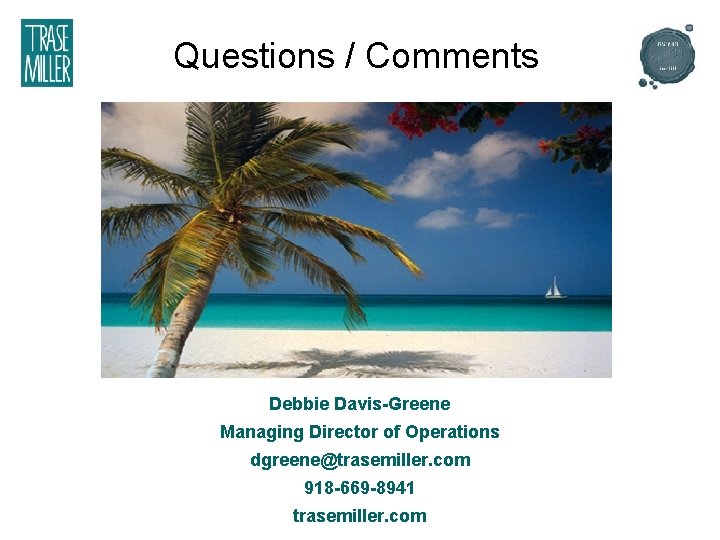 Questions / Comments Debbie Davis-Greene Managing Director of Operations dgreene@trasemiller. com 918 -669 -8941