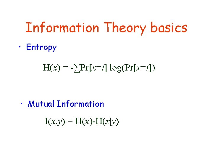 Information Theory basics • Entropy H(x) = -∑Pr[x=i] log(Pr[x=i]) • Mutual Information I(x, y)