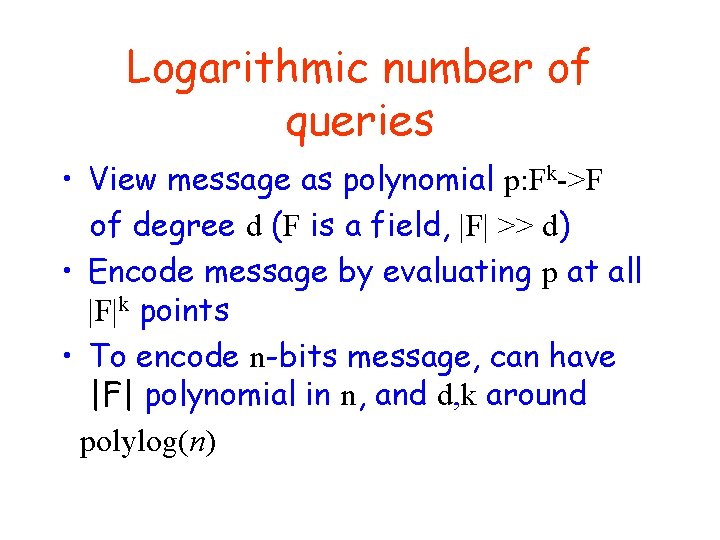 Logarithmic number of queries • View message as polynomial p: Fk->F of degree d