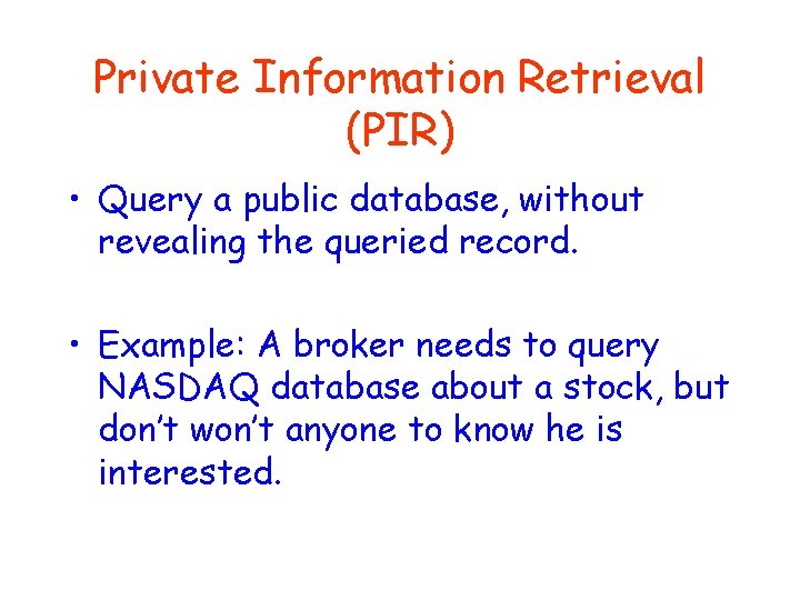 Private Information Retrieval (PIR) • Query a public database, without revealing the queried record.