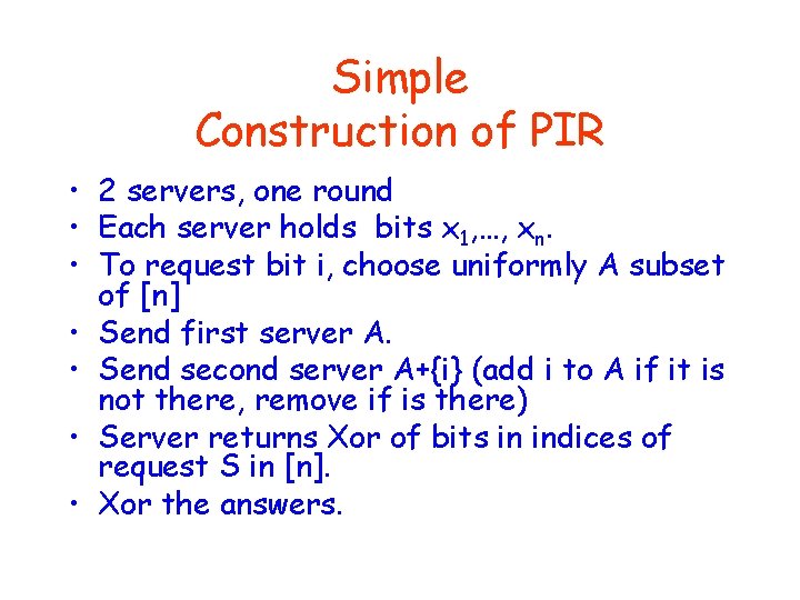 Simple Construction of PIR • 2 servers, one round • Each server holds bits