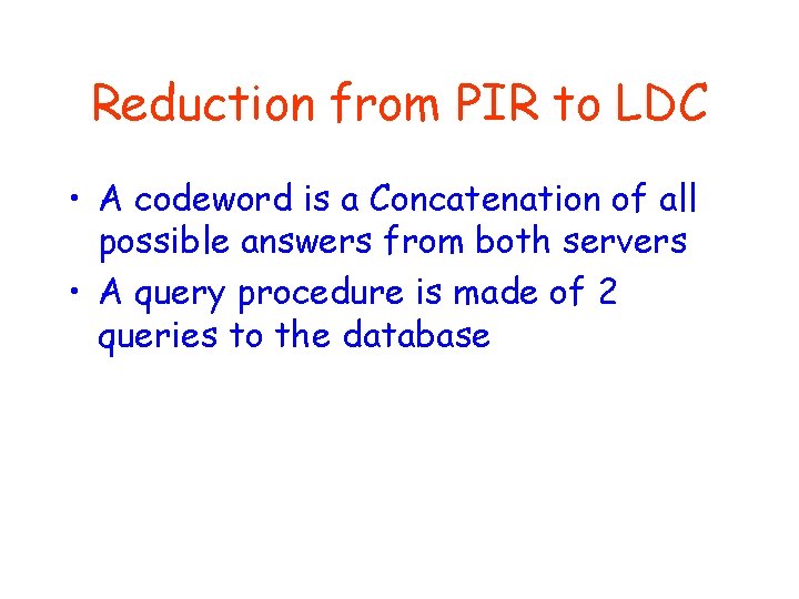 Reduction from PIR to LDC • A codeword is a Concatenation of all possible