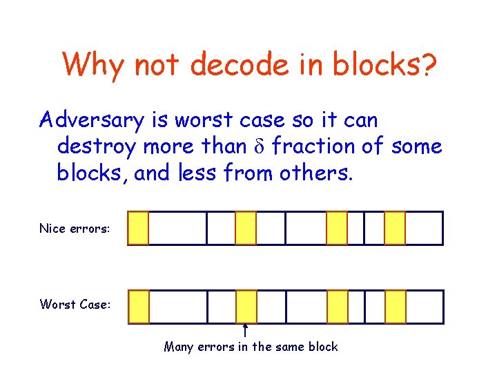 Why not decode in blocks? Adversary is worst case so it can destroy more