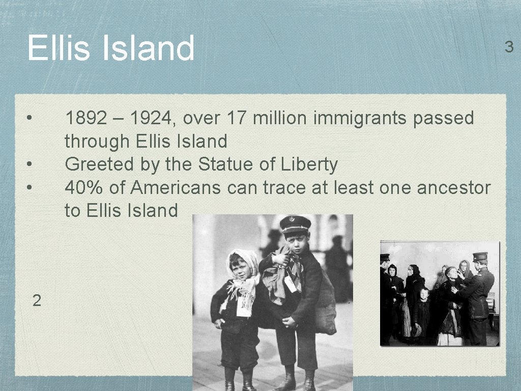 Ellis Island • • • 2 1892 – 1924, over 17 million immigrants passed