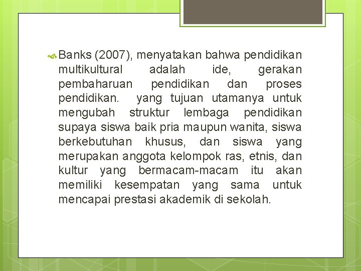  Banks (2007), menyatakan bahwa pendidikan multikultural adalah ide, gerakan pembaharuan pendidikan dan proses