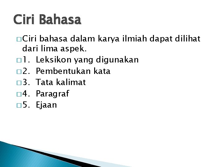 Ciri Bahasa � Ciri bahasa dalam karya ilmiah dapat dilihat dari lima aspek. �