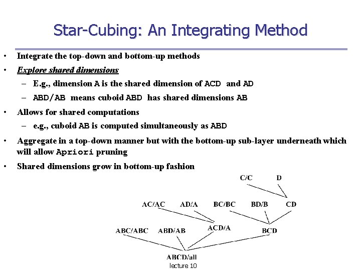 Star-Cubing: An Integrating Method • Integrate the top-down and bottom-up methods • Explore shared